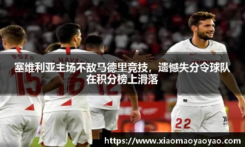 塞维利亚主场不敌马德里竞技，遗憾失分令球队在积分榜上滑落