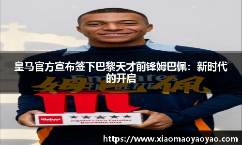 皇马官方宣布签下巴黎天才前锋姆巴佩：新时代的开启