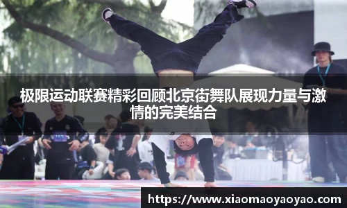 极限运动联赛精彩回顾北京街舞队展现力量与激情的完美结合