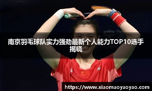 南京羽毛球队实力强劲最新个人能力TOP10选手揭晓