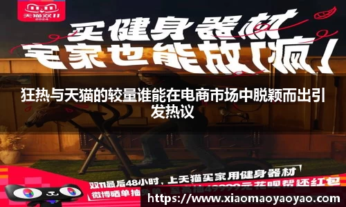 狂热与天猫的较量谁能在电商市场中脱颖而出引发热议
