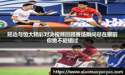 延边与恒大精彩对决视频回顾赛场瞬间尽在眼前你绝不能错过