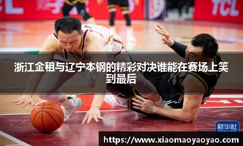 浙江金租与辽宁本钢的精彩对决谁能在赛场上笑到最后